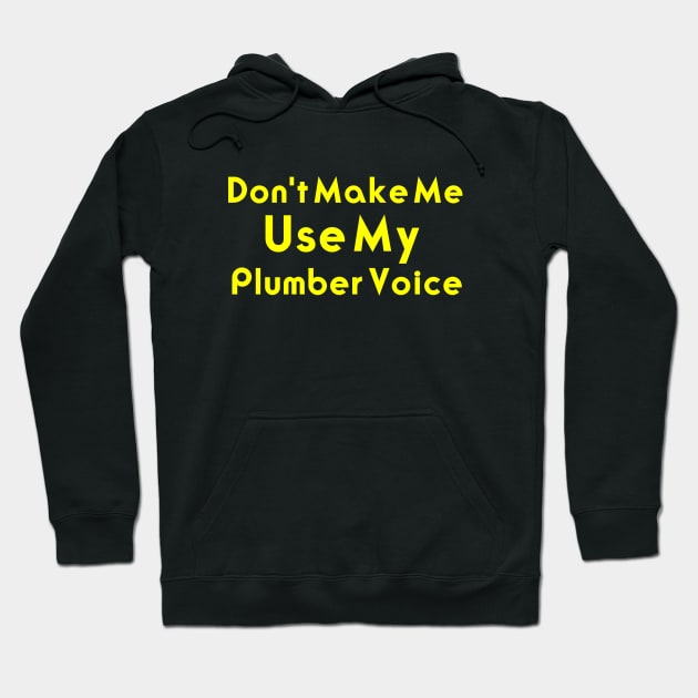 Don't make me use my plumber voice, funny saying, gift idea, plumber Hoodie by Rubystor